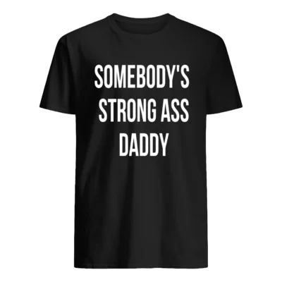 Somebody’S Strong A*S Daddy Shirt