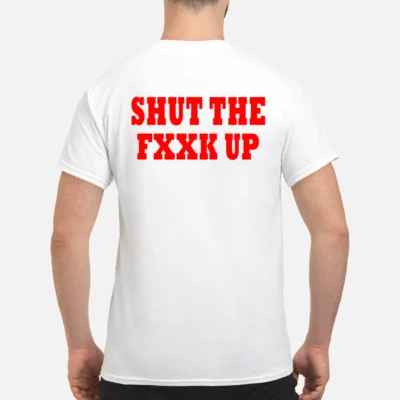 Shut The Fxxk Up Shirt