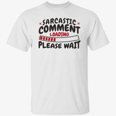 Sarcastic Comment Loading Please Wait Shirt
