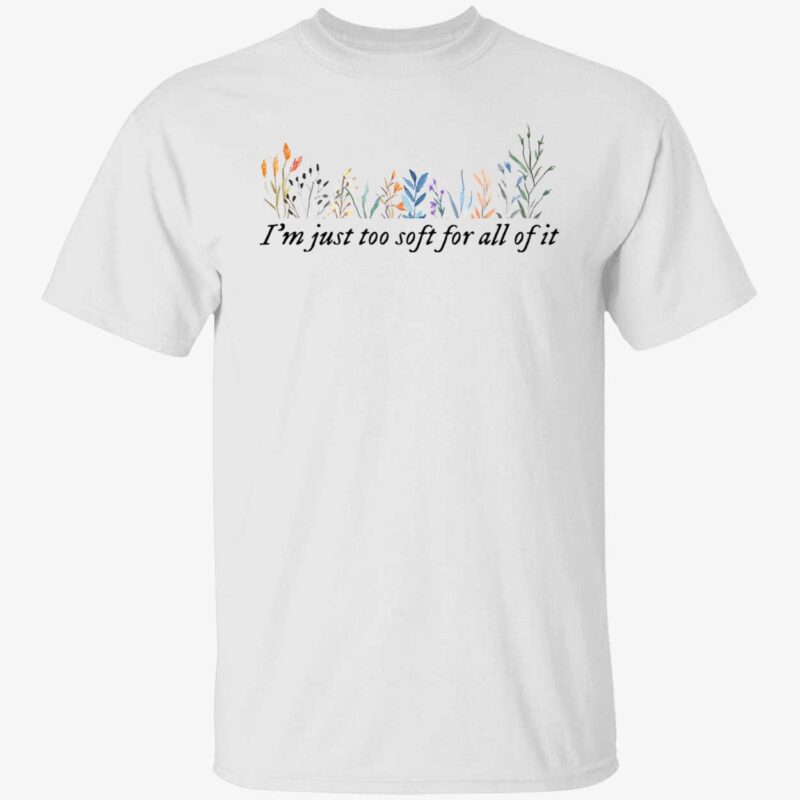 I’M Just Too Soft For All Of It Shirt