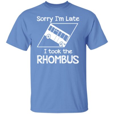Sorry I’M Late I Took The Rhombus Shirt