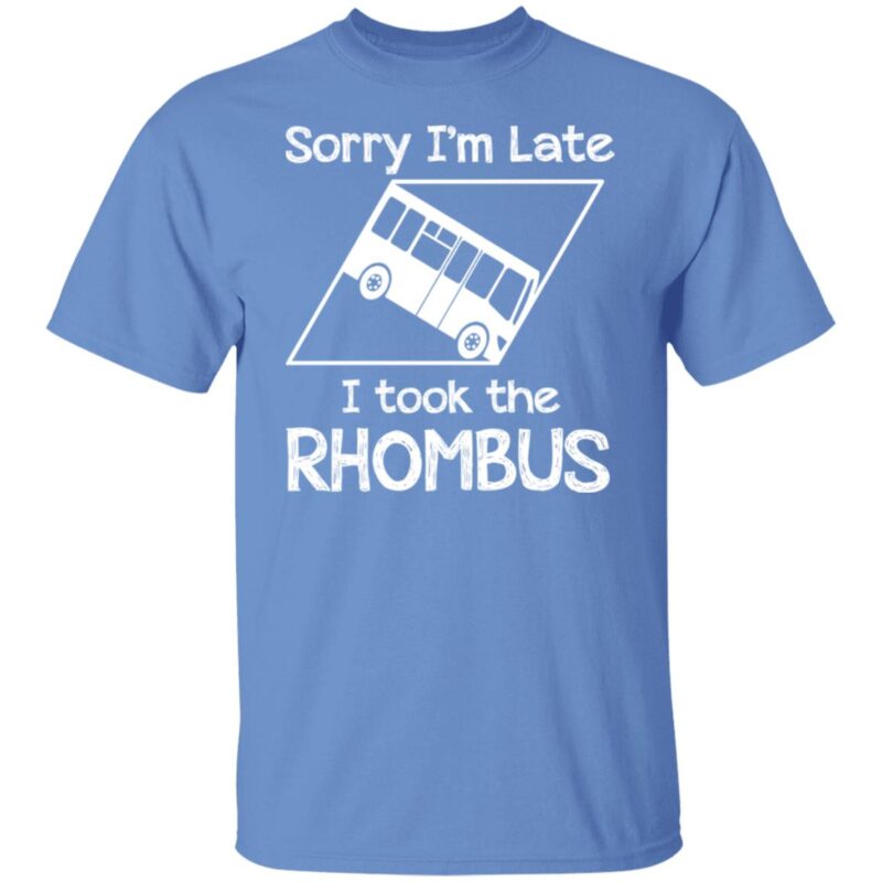 Sorry I’M Late I Took The Rhombus Shirt
