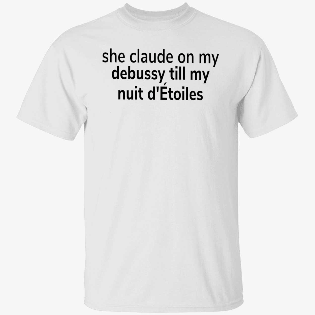 She Claude On My Debussy Till My Nuit D’Etoiles Shirt She Claude On My Debussy Till My Nuit D’Etoiles Shirt