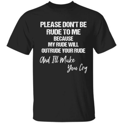 Please Don’T Be Rude To Me Shirt