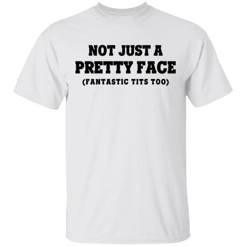 Not Just A Pretty Face Fantastic T*Ts Too Shirt
