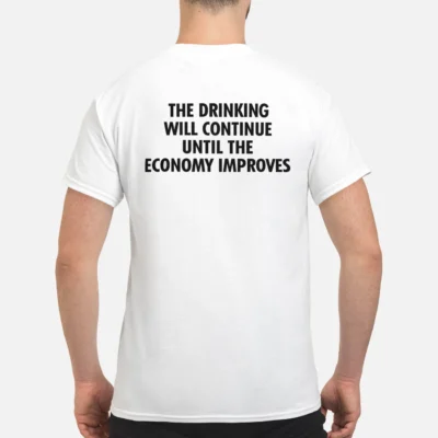 The Drinking Will Continue Until The Economy Improves T-Shirt