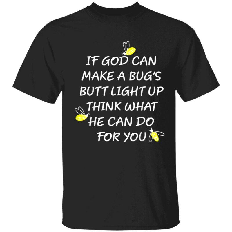 If God Can Make Bug’S Butt Light Up Think What He Can Do For You Shirt