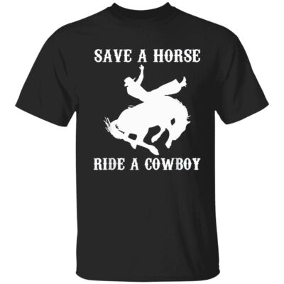 Save A Horse Ride A Cowboy Shirt