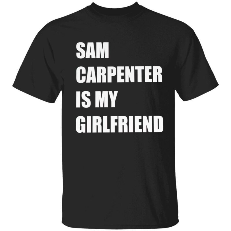 Sam Carpenter Is My Girlfriend Shirt