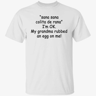 Sana Sana Colita De Rana I’M Ok My Grandma Rubbed An Eff On Me Shirt