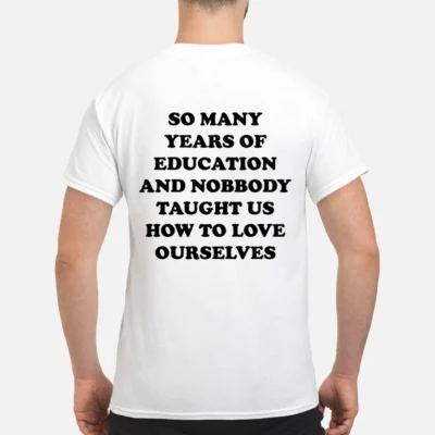 So Many Years Of Education And Nobody Taught Us How To Love Shirt