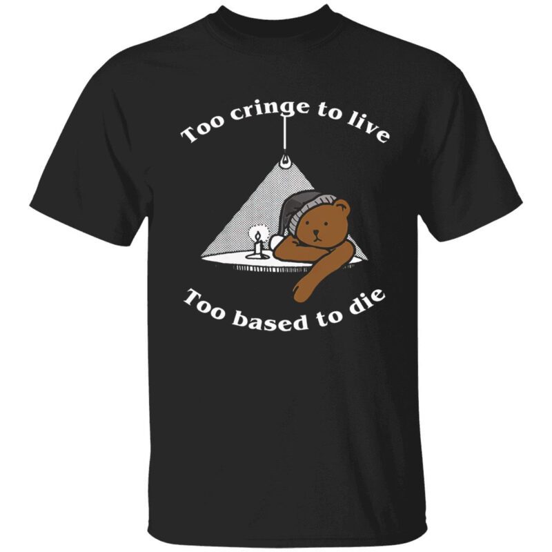 Too Cringe To Live Too Based To Die Shirt