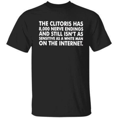 The Cl*Toris Has More Than 8000 Nerve Endings And Is Still Shirt