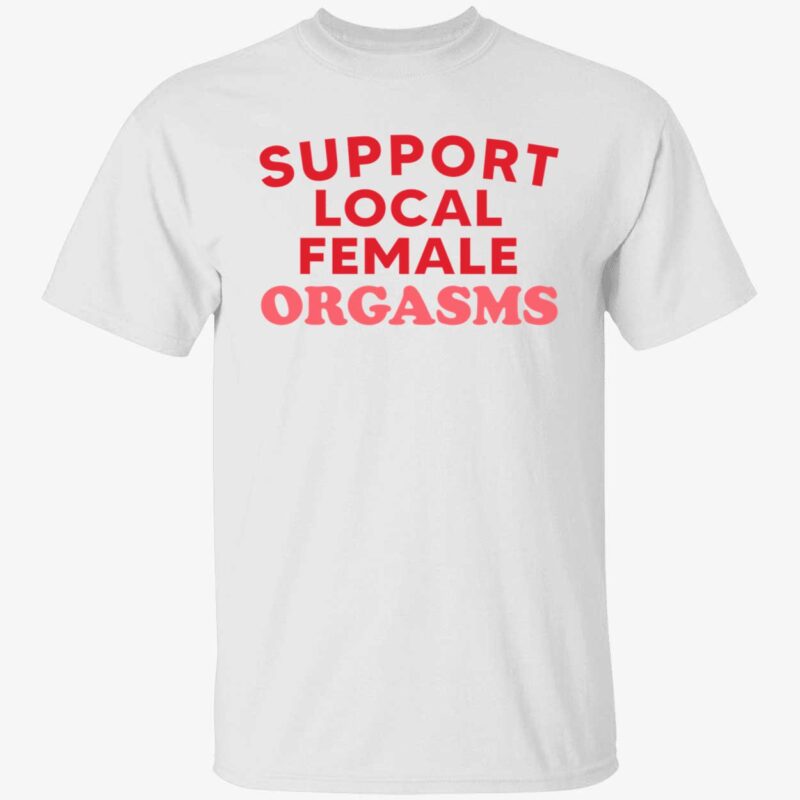 Support Local Female Orgasms Shirt