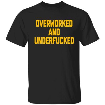 Overworked And Underfucked Shirt