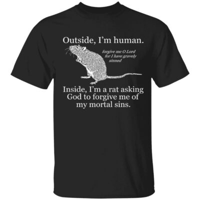 Outside I’M Human Inside I’M A Rat Asking God To Forgive Me Of My Mortal Sins Shirt