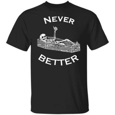 Never Better Shirt