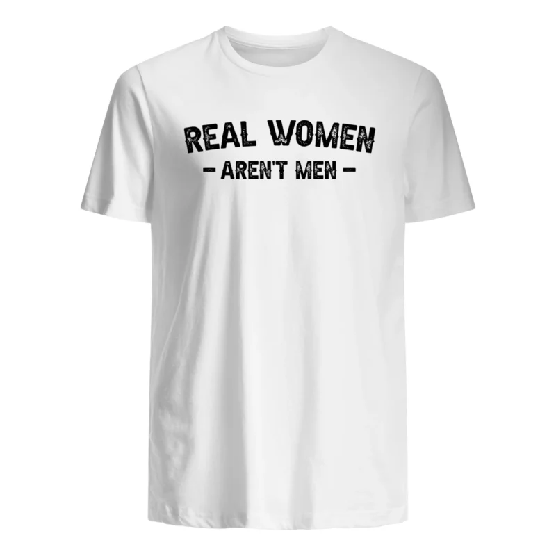 Real Women Aren’T Men Shirt
