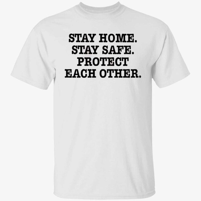 Stay Home Stay Safe Protect Each Other Shirt