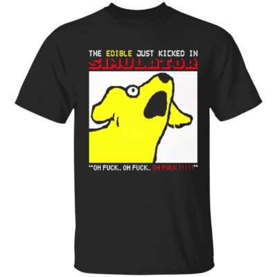 The Edible Just Kicked In Oh F*Ck Shirt