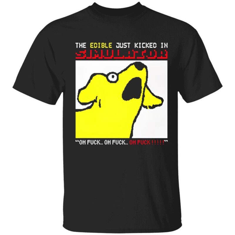 The Edible Just Kicked In Oh F*Ck Shirt