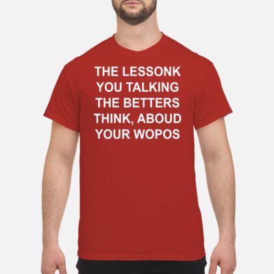 The Lesson You Talking The Letters Think About Your Wopos Shirt