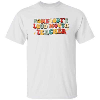 Somebody’S Loud Mouth Teacher Shirt