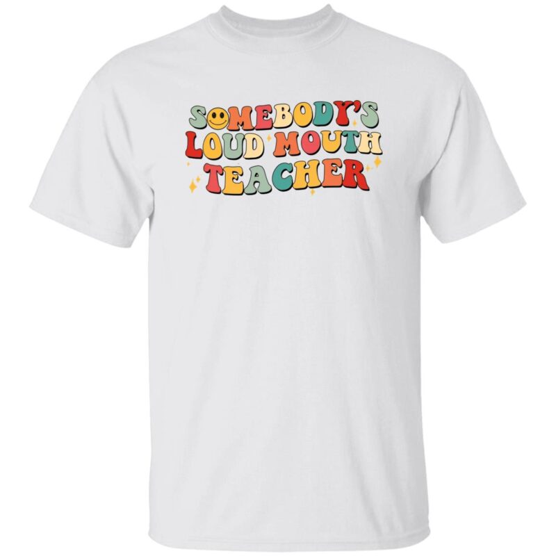Somebody’S Loud Mouth Teacher Shirt