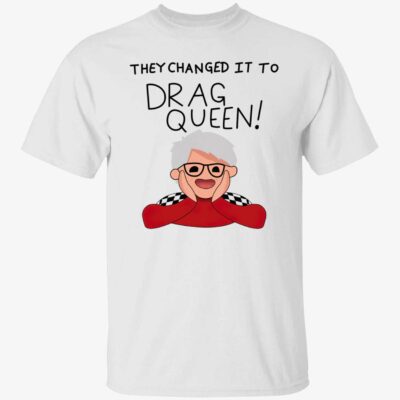 They Changed It To Drag Queen Shirt