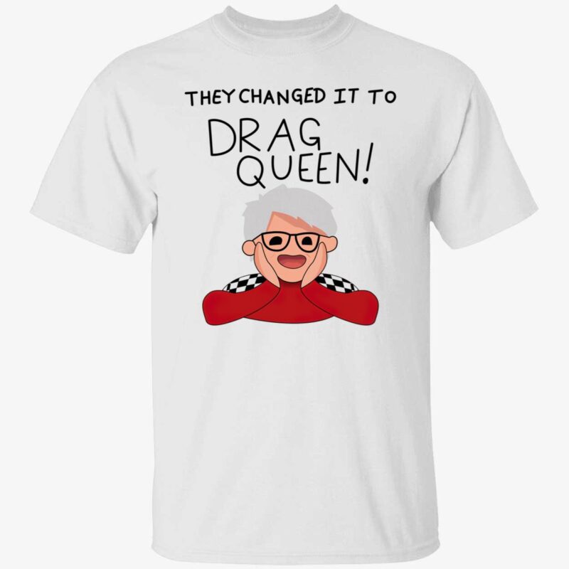 They Changed It To Drag Queen Shirt
