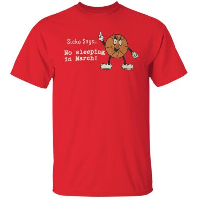 Sicko Says No Sleeping In March Shirt