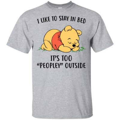 Pooh I Like To Stay In Bed It’S Too Peopley Outside Shirt