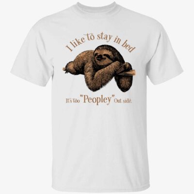 Sloth I Like To Stay In Bed It’S Too Peopley Outside Shirt