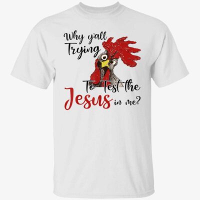 Rooster Why Y’All Trying To Test The Jesus In Me Shirt