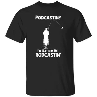 Podcastin I’D Rather Be Rodcastin Shirt