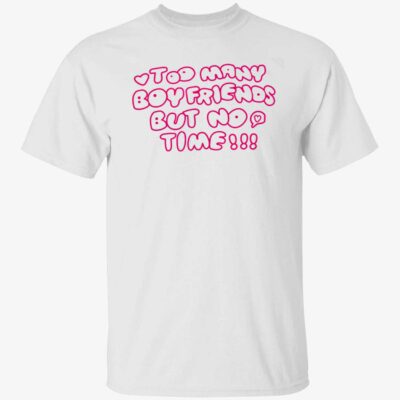 Too Many Boyfriends But No Time Shirt