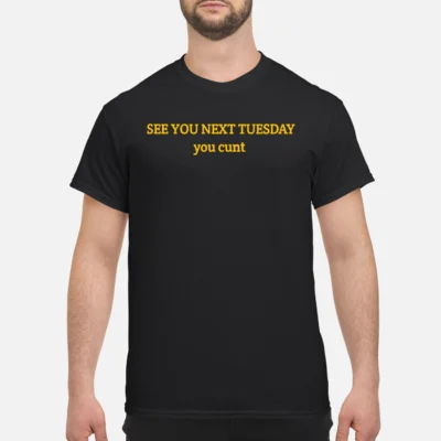 See You Next Tuesday You C*Nt T-Shirt