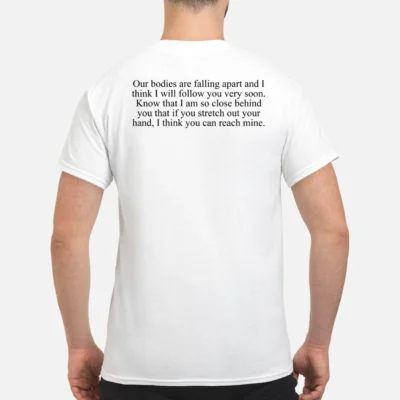 Our Bodies Are Falling Apart And I Think I Will Follow You Very Soon Shirt
