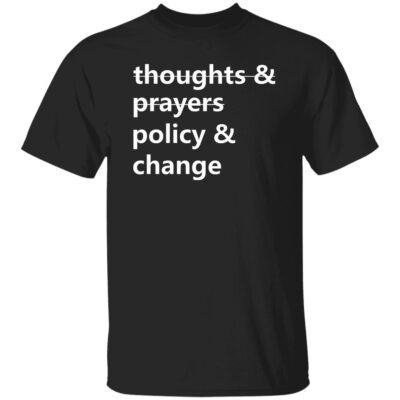 Thoughts And Prayers Policy Change Shirt