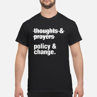 Thoughts And Prayers Policy And Change Shirt