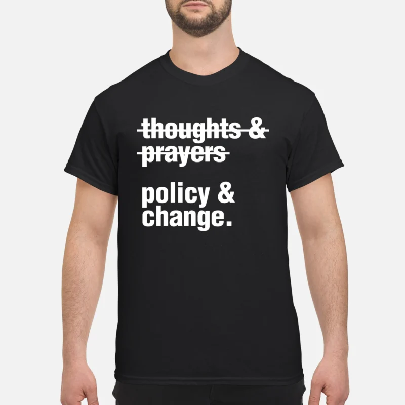 Thoughts And Prayers Policy And Change Shirt