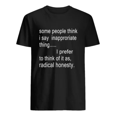 Some People Think I Say Inapproriate Thing I Prefer Shirt