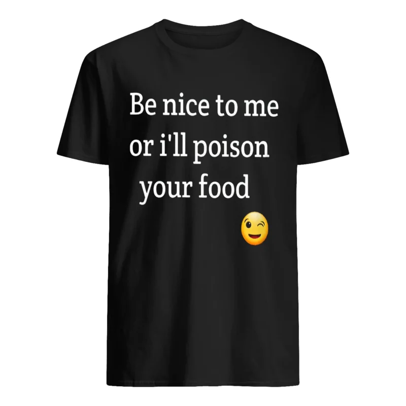 Be Nice To Me Or I’Ll Poison Your Food Shirt