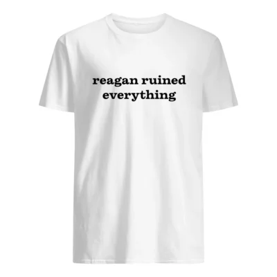 Reagan Ruined Everything Shirt