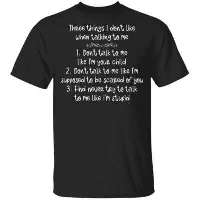 Three Things I Don’T Like When Talking To Me Shirt