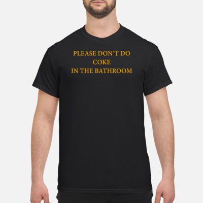 Please Don’T Do Coke In The Bathroom Shirt