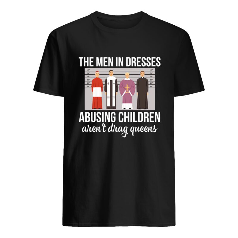 The Men In Dresses Abusing Children Aren’T Drag Queens Shirt
