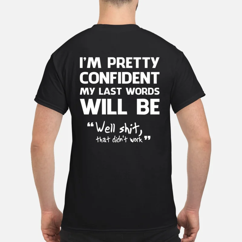 I’M Pretty Confident My Last Words Will Be Shirt