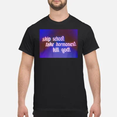 Skip School Take Hormones Kill God Shirt