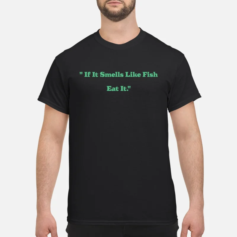 If It Smells Like Fish Eat It Shirt